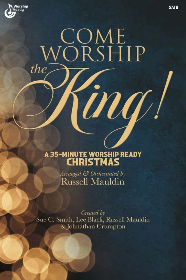 Come Worship the King – 35-Minute Worship Ready Christmas Musical cover. Powerful Christmas musical by Sue C. Smith, Lee Black, Russell Mauldin & Johnathan Crumpton. Arranged by Russell Mauldin.