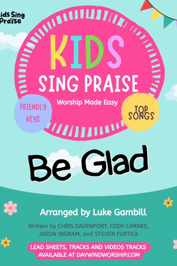 Kids Sing Praise "Be Glad" worship song cover – arranged by Luke Gambill for children's choir and kids ministry, Daywind Worship