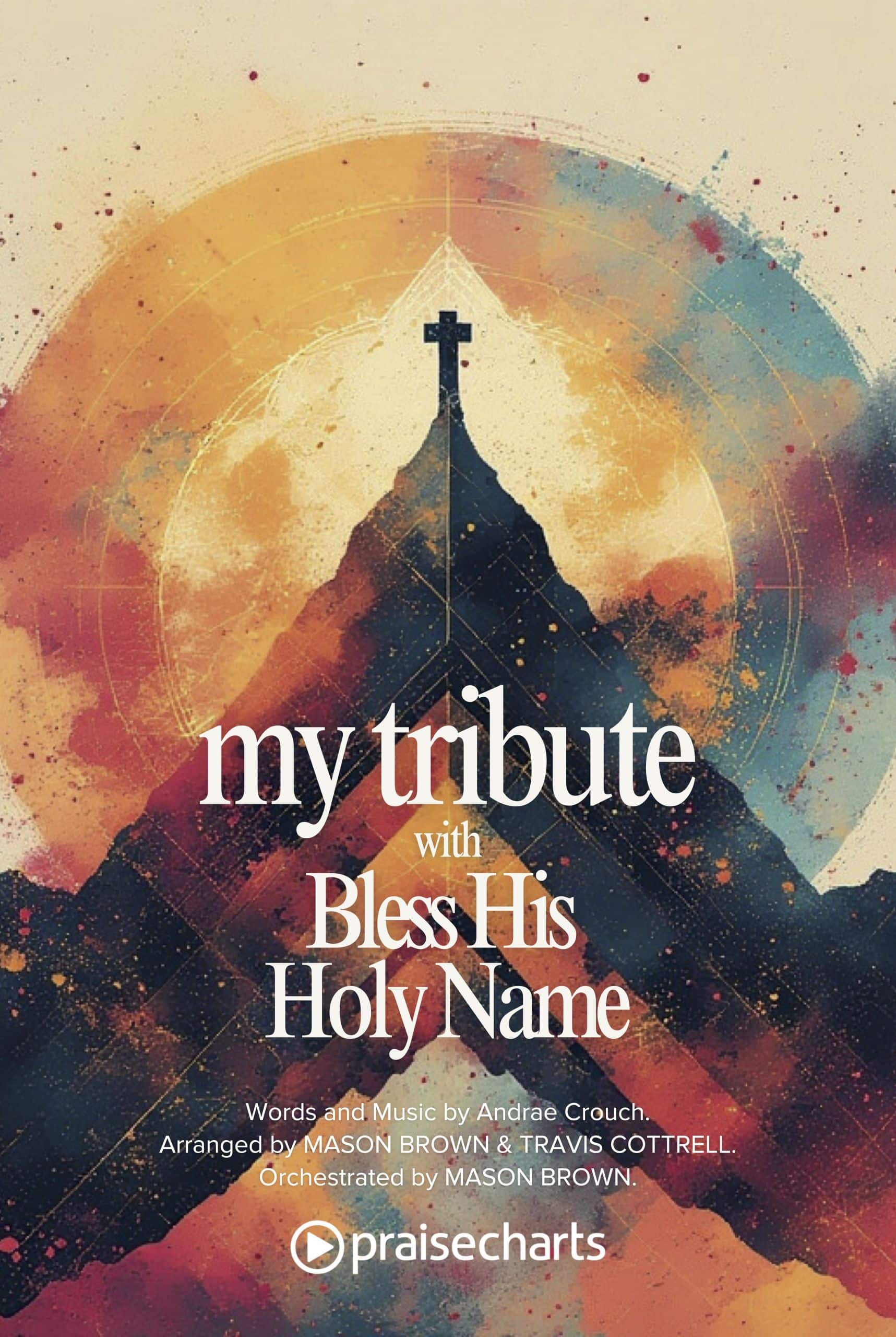 My Tribute with Bless His Holy Name choral anthem cover – written by Andrae Crouch, arranged by Mason Brown & Travis Cottrell for Daywind Worship
